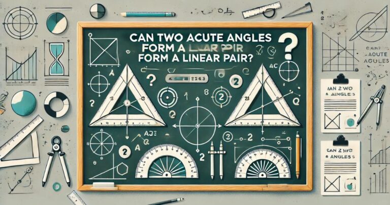 Can Two Acute Angles Form a Linear Pair?