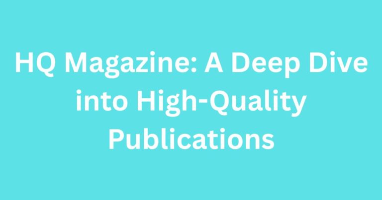 HQ Magazine: A Deep Dive into High-Quality Publications