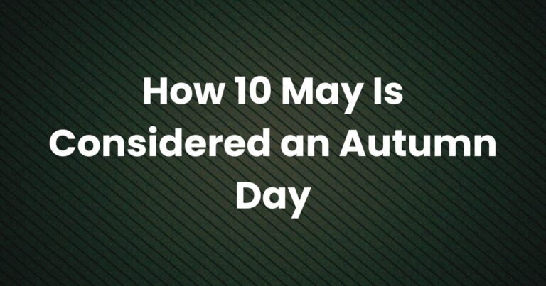 How 10 May Is Considered an Autumn Day: Understanding Seasonal Variations