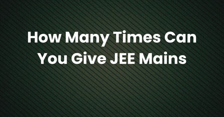 How Many Times Can You Give JEE Mains? An In-Depth Exploration