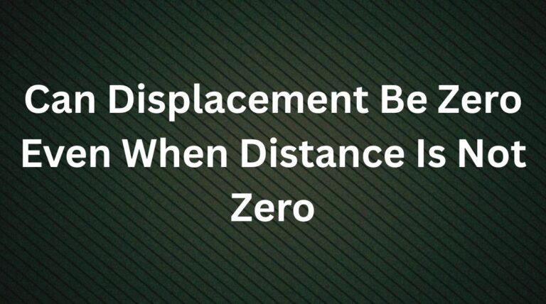 Can Displacement Be Zero Even When Distance Is Not Zero?
