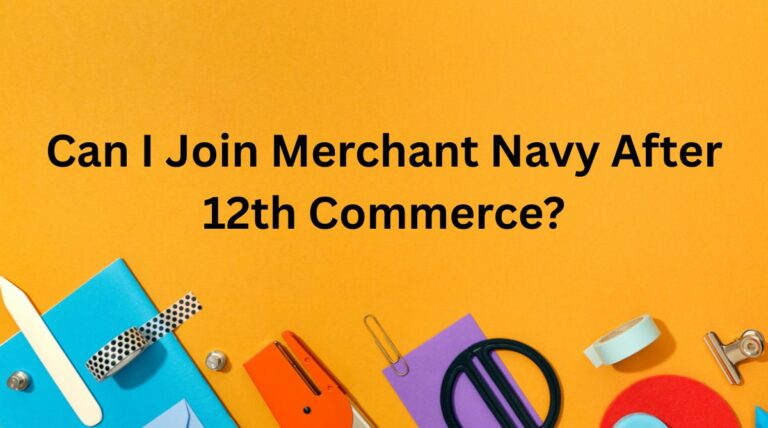 Can I Join Merchant Navy After 12th Commerce?